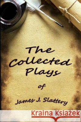 The Collected Plays of James J Slattery James J. Slattery 9781979936729 Createspace Independent Publishing Platform - książka