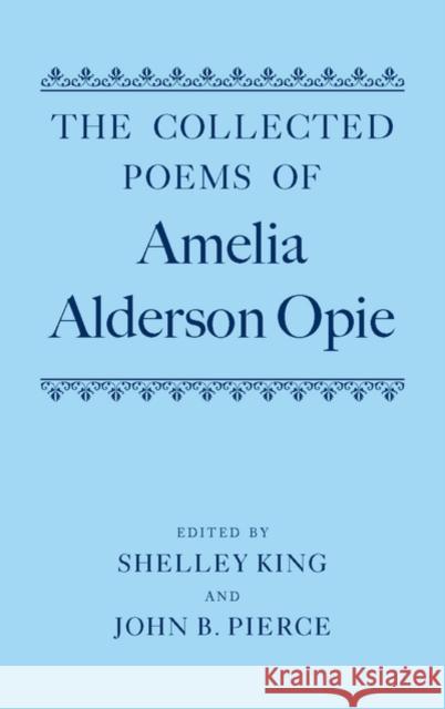 The Collected Poems of Amelia Alderson Opie Shelley King Shelley King John Pierce 9780199218905 Oxford University Press, USA - książka