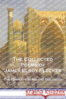 The Collected Poems of James Elroy Flecker: The Complete Verse and Dialogues James Elroy Flecker 9781789874921 Pantianos Classics - książka