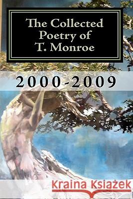 The Collected Poetry of T. Monroe: 2000-2009 T. Monroe 9781450559225 Createspace - książka
