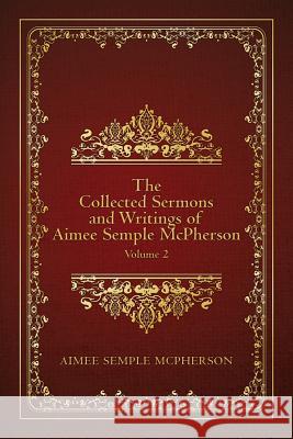 The Collected Sermons and Writings of Aimee Semple McPherson: Volume 2 Aimee Semple McPherson 9781507793091 Createspace - książka