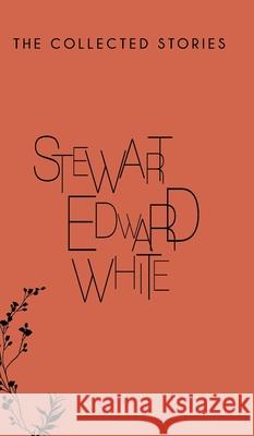 The Collected Stories Stewart Edward White 9789371163064 Jollyjoy Books Pvt Ltd - książka