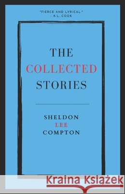 The Collected Stories: Sheldon Lee Compton Sheldon Lee Compton   9798758891049 Independently Published - książka
