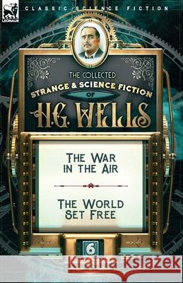 The Collected Strange & Science Fiction of H. G. Wells: Volume 6-The War in the Air & The World Set Free H G Wells 9781782828631 Leonaur Ltd - książka