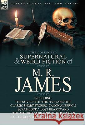 The Collected Supernatural & Weird Fiction of M. R. James: The Novelette 'The Five Jars, ' the Classic Short Stories 'Canon Alberic's Scrap-Book, ' 'l James, M. R. 9780857064196 Leonaur Ltd - książka