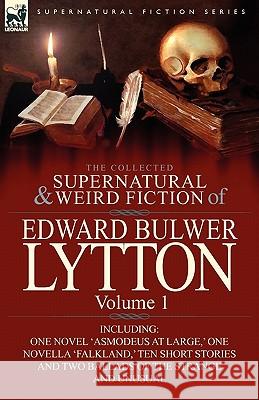 The Collected Supernatural and Weird Fiction of Edward Bulwer Lytton-Volume 1: Including One Novel 'Asmodeus at Large, ' One Novella 'Falkland, ' Ten Lytton, Edward Bulwer Lytton 9780857064790 Leonaur Ltd - książka
