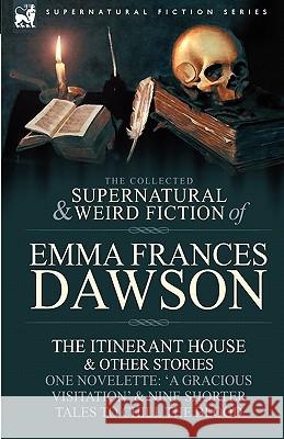 The Collected Supernatural and Weird Fiction of Emma Frances Dawson: The Itinerant House and Other Stories-One Novelette: 'a Gracious Visitation' and Dawson, Emma Frances 9780857060389 Leonaur Ltd - książka