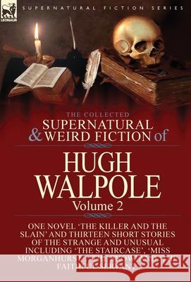 The Collected Supernatural and Weird Fiction of Hugh Walpole-Volume 2: One Novel 'The Killer and the Slain' and Thirteen Short Stories of the Strange Walpole, Hugh 9781782827665 Leonaur Ltd - książka