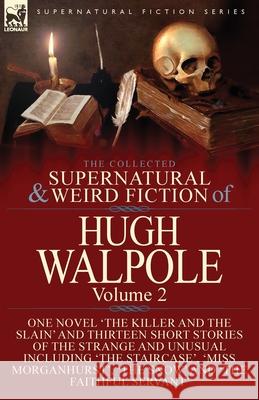 The Collected Supernatural and Weird Fiction of Hugh Walpole-Volume 2: One Novel 'The Killer and the Slain' and Thirteen Short Stories of the Strange Walpole, Hugh 9781782827672 Leonaur Ltd - książka