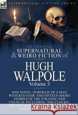 The Collected Supernatural and Weird Fiction of Hugh Walpole-Volume 3: One Novel 'Portrait of a Man with Red Hair' and Fifteen Short Stories of the Strange and Unusual Including 'The Clocks', 'The Sil Hugh Walpole 9781782827689 Leonaur Ltd - książka