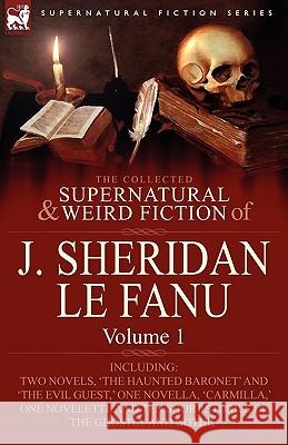 The Collected Supernatural and Weird Fiction of J. Sheridan Le Fanu: Volume 1-Including Two Novels, 'The Haunted Baronet' and 'The Evil Guest, ' One N Le Fanu, Joseph Sheridan 9780857061461 Leonaur Ltd - książka