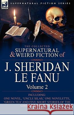 The Collected Supernatural and Weird Fiction of J. Sheridan Le Fanu: Volume 2-Including One Novel, 'Uncle Silas, ' One Novelette, 'Green Tea' and Five Le Fanu, Joseph Sheridan 9780857061485 Leonaur Ltd - książka