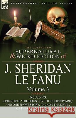 The Collected Supernatural and Weird Fiction of J. Sheridan Le Fanu: Volume 3-Including One Novel 'The House by the Churchyard, ' and One Short Story, Le Fanu, Joseph Sheridan 9780857061492 Leonaur Ltd - książka
