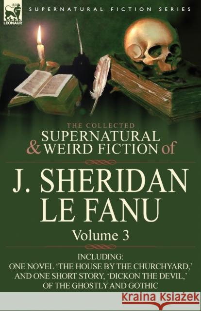 The Collected Supernatural and Weird Fiction of J. Sheridan Le Fanu: Volume 3-Including One Novel 'The House by the Churchyard, ' and One Short Story, Le Fanu, Joseph Sheridan 9780857061508 Leonaur Ltd - książka