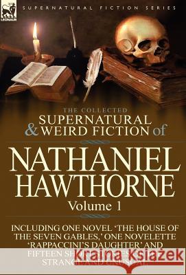 The Collected Supernatural and Weird Fiction of Nathaniel Hawthorne: Volume 1-Including One Novel 'The House of the Seven Gables, ' One Novelette 'Rap Hawthorne, Nathaniel 9780857067999 Leonaur Ltd - książka