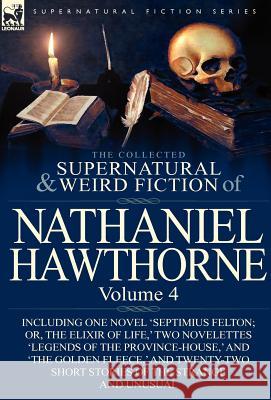 The Collected Supernatural and Weird Fiction of Nathaniel Hawthorne: Volume 4-Including One Novel 'Septimius Felton; Or, the Elixir of Life, ' Two Nov Hawthorne, Nathaniel 9780857068057 Leonaur Ltd - książka