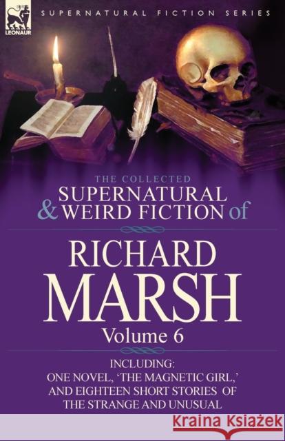 The Collected Supernatural and Weird Fiction of Richard Marsh: Volume 6-Including One Novel, 'The Magnetic Girl, ' and Eighteen Short Stories of the S Marsh, Richard 9780857068552 Leonaur Ltd - książka