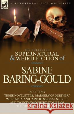The Collected Supernatural and Weird Fiction of Sabine Baring-Gould: Including Three Novelettes, 'Margery of Quether, ' 'Mustapha' and 'a Professional Baring-Gould, Sabine 9780857068774 Leonaur Ltd - książka