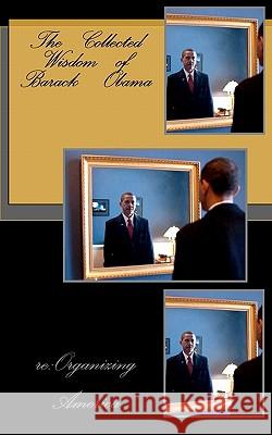 The Collected Wisdom of Barack Obama Re Organizing America 9781452886282 Createspace - książka