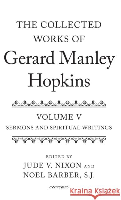 The Collected Works of Gerard Manley Hopkins: Volume V: Sermons and Spiritual Writings Nixon, Jude V. 9780199238651 Oxford University Press, USA - książka