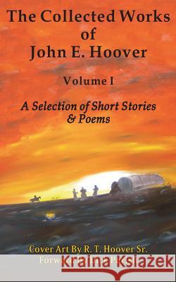 The Collected Works of John E. Hoover, Volume I: Selected Short Stories & Poems John E. Hoover 9781478165606 Createspace Independent Publishing Platform - książka