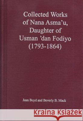 The Collected Works of Nana Asma'u, Daughter of Usman dan Fodiyo (1793-1864) Nana Asma'u Jean Boyd Beverly Blow Mack 9780870134753 Michigan State University Press - książka