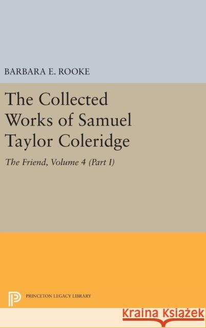 The Collected Works of Samuel Taylor Coleridge, Volume 4 (Part I): The Friend Barbara E. Rooke 9780691653907 Princeton University Press - książka