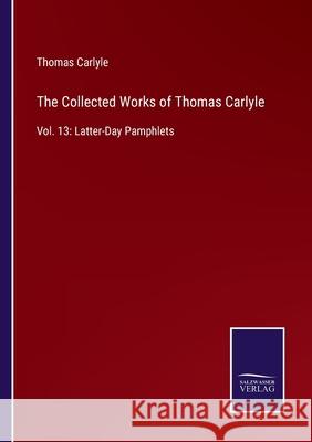 The Collected Works of Thomas Carlyle: Vol. 13: Latter-Day Pamphlets Thomas Carlyle 9783752585087 Salzwasser-Verlag - książka