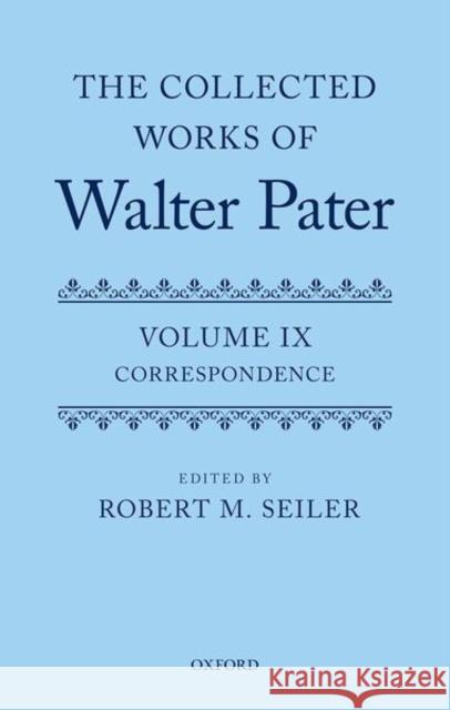 The Collected Works of Walter Pater, Vol. IX: Correspondence Seiler, Robert 9780192848314 Oxford University Press - książka