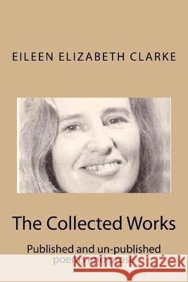 The Collected Works: Published and un-published poems and prose Clarke, Julia 9781493552238 Createspace - książka