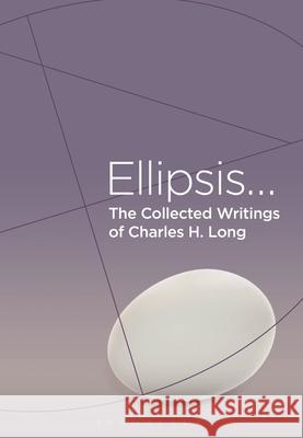 The Collected Writings of Charles H. Long: Ellipsis Charles H. Long 9781350242807 Bloomsbury Academic - książka