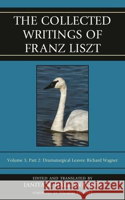The Collected Writings of Franz Liszt: Dramaturgical Leaves: Richard Wagner, Volume 3, Part 2 Hall-Swadley, Janita R. 9781442273528 Rowman & Littlefield Publishers - książka