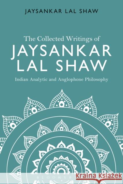 The Collected Writings of Jaysankar Lal Shaw: Indian Analytic and Anglophone Philosophy Jaysankar Lal Shaw 9781474245050 Bloomsbury Academic - książka