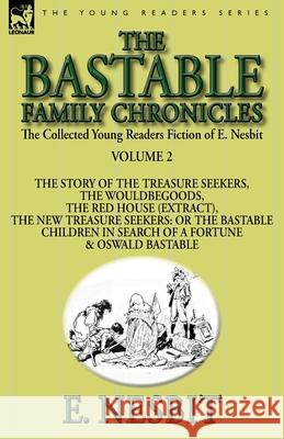 The Collected Young Readers Fiction of E. Nesbit-Volume 2: The Bastable Family Chronicles-The Story of the Treasure Seekers, The Wouldbegoods, The Red Nesbit, E. 9781782824008 Leonaur Ltd - książka