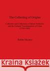 The Collecting of Origins: Collectors and Collections of Italian Prehistory and the Cultural Transformation of Value (1550-1999) Skeates, Robin 9781841711447 British Archaeological Reports