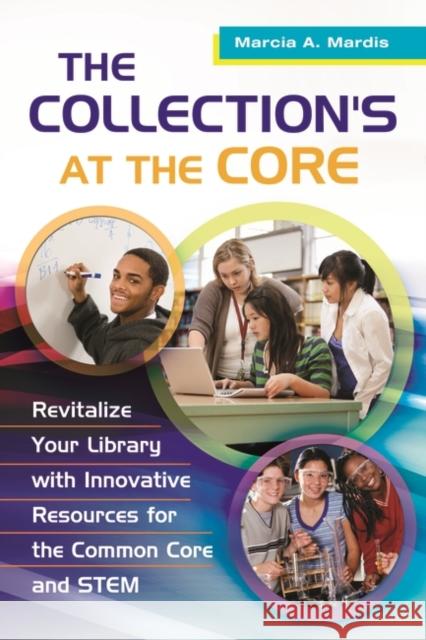 The Collection's at the Core: Revitalize Your Library with Innovative Resources for the Common Core and Stem Marcia A. Mardis 9781610695046 Libraries Unlimited - książka