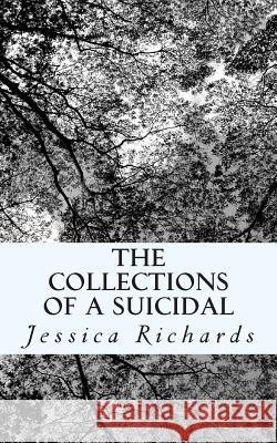 The Collections of a Suicidal Jessica Rose Richards 9781511695251 Createspace - książka