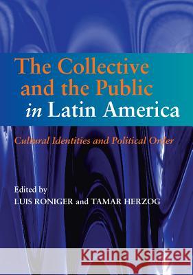 The Collective & the Public in Latin America: Cultural Identities & Political Order Roniger, Luis 9781845196257 Sussex Academic Press - książka