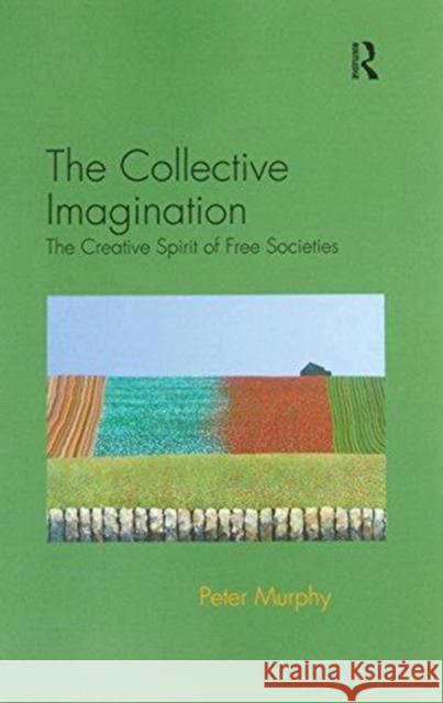 The Collective Imagination: The Creative Spirit of Free Societies Peter Murphy 9781138117082 Taylor and Francis - książka