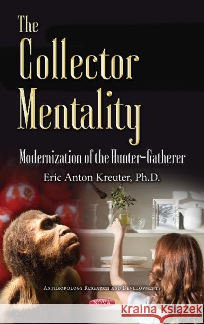 The Collector Mentality: Modernization of the Hunter-Gatherer Eric Anton Kreuter 9781536125993 Nova Science Publishers Inc - książka