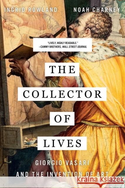 The Collector of Lives: Giorgio Vasari and the Invention of Art Noah Charney Ingrid D. Rowland 9780393356366 WW Norton & Co - książka