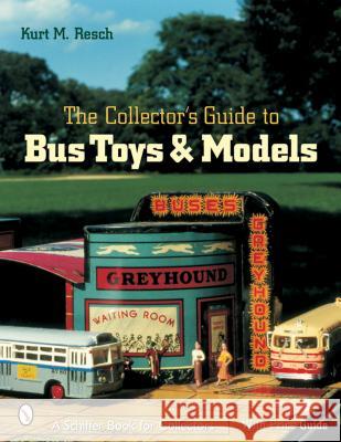 The Collector's Guide to Bus Toys and Models Kurt M. Resch 9780764316319 Schiffer Publishing - książka