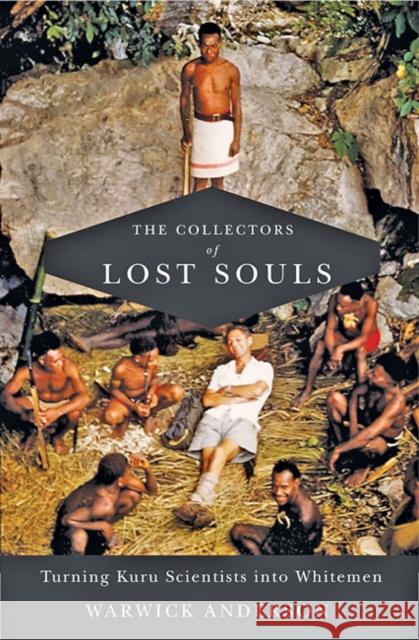 The Collectors of Lost Souls: Turning Kuru Scientists Into Whitemen Warwick Anderson 9781421433608 Johns Hopkins University Press - książka