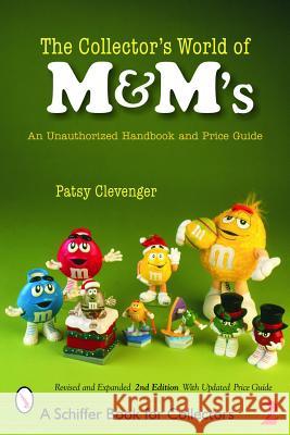 The Collector's World of M&m's(r): An Unauthorized Handbook and Price Guide Clevenger, Patsy 9780764322518 Schiffer Publishing - książka