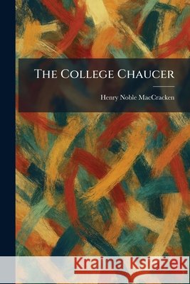 The College Chaucer Maccracken, Henry Noble 9781025565323 Tradd Street Press - książka
