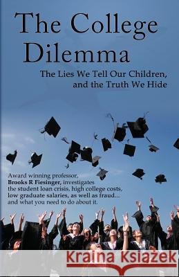 The College Dilemma: The Lies We Tell Our Children and the Truth We Hide Brooks R. Fiesinger 9781792974366 Independently Published - książka