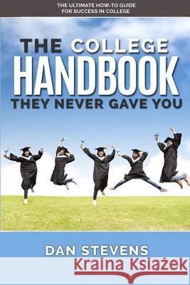 The College Handbook They Never Gave You: The Ultimate How-To Guide for Success in College Dan Stevens 9781519716385 Createspace Independent Publishing Platform - książka