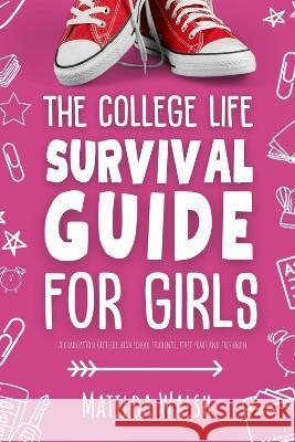 The College Life Survival Guide for Girls | A Graduation Gift for High School Students, First Years and Freshmen Matilda Walsh   9781915542632 Thady Publishing - książka