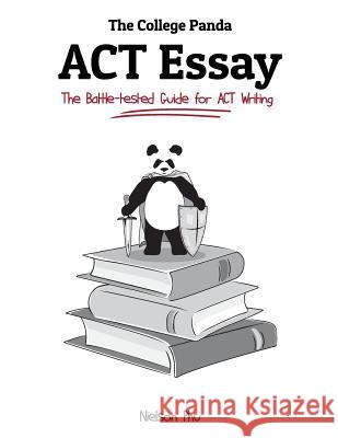 The College Panda's ACT Essay: The Battle-Tested Guide for ACT Writing Nielson Phu 9780989496452 College Panda - książka