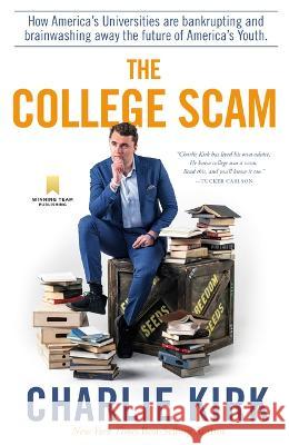 The College Scam: How America's Universities Are Bankrupting and Brainwashing Away the Future of America's Youth Charlie Kirk 9781735503738 Winning Team Publishing - książka